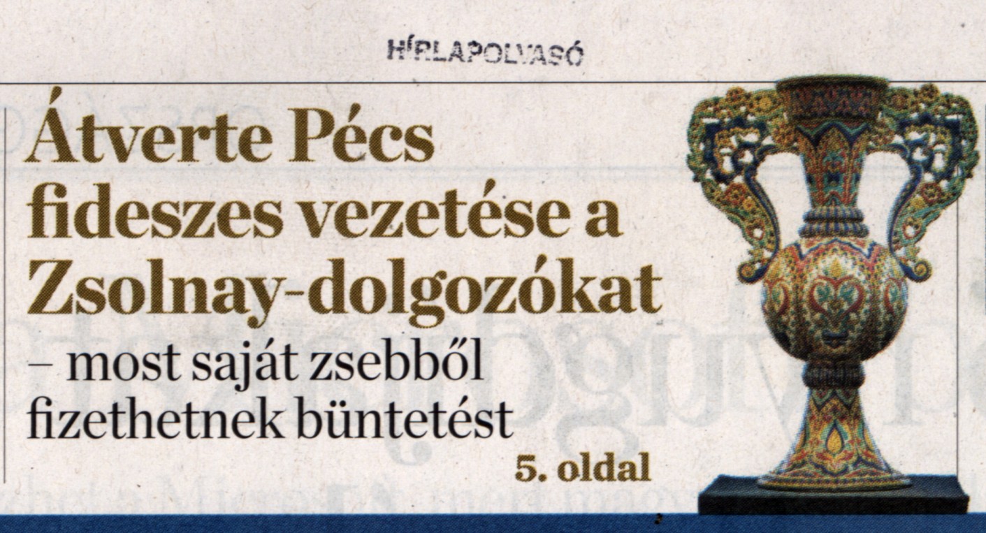 Átverte Pécs fideszes vezetése a Zsolnay-dolgozókat Most saját zsebből fizethetnek büntetést