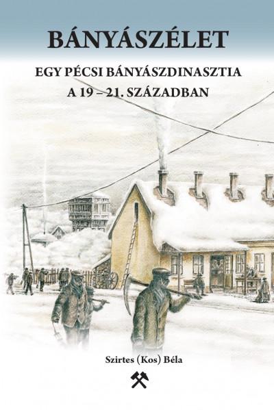 Bányászélet. Egy pécsi bányászdinasztia a 19-21. században