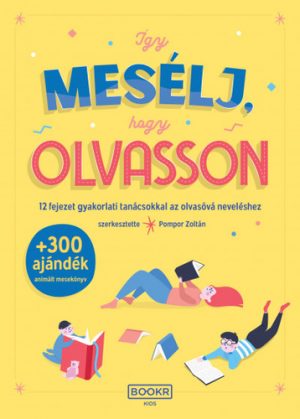 Így mesélj, hogy olvasson : gyakorlati tanácsok az olvasóvá neveléshez