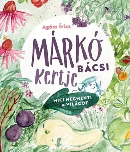 Agócs Írisz: Márkó bácsi kertje