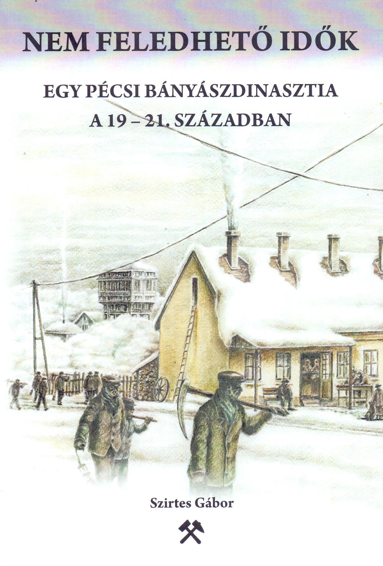 Nem feledhető idők - egy pécsi bányászdinasztia a 19-21. században