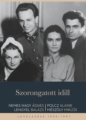 Szorongatott idill : Nemes Nagy Ágnes, Lengyel Balázs, Polcz Alaine, Mészöly Miklós levelezése 1955–1997