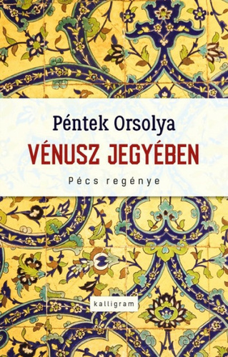 Vénusz jegyében : Pécs regénye